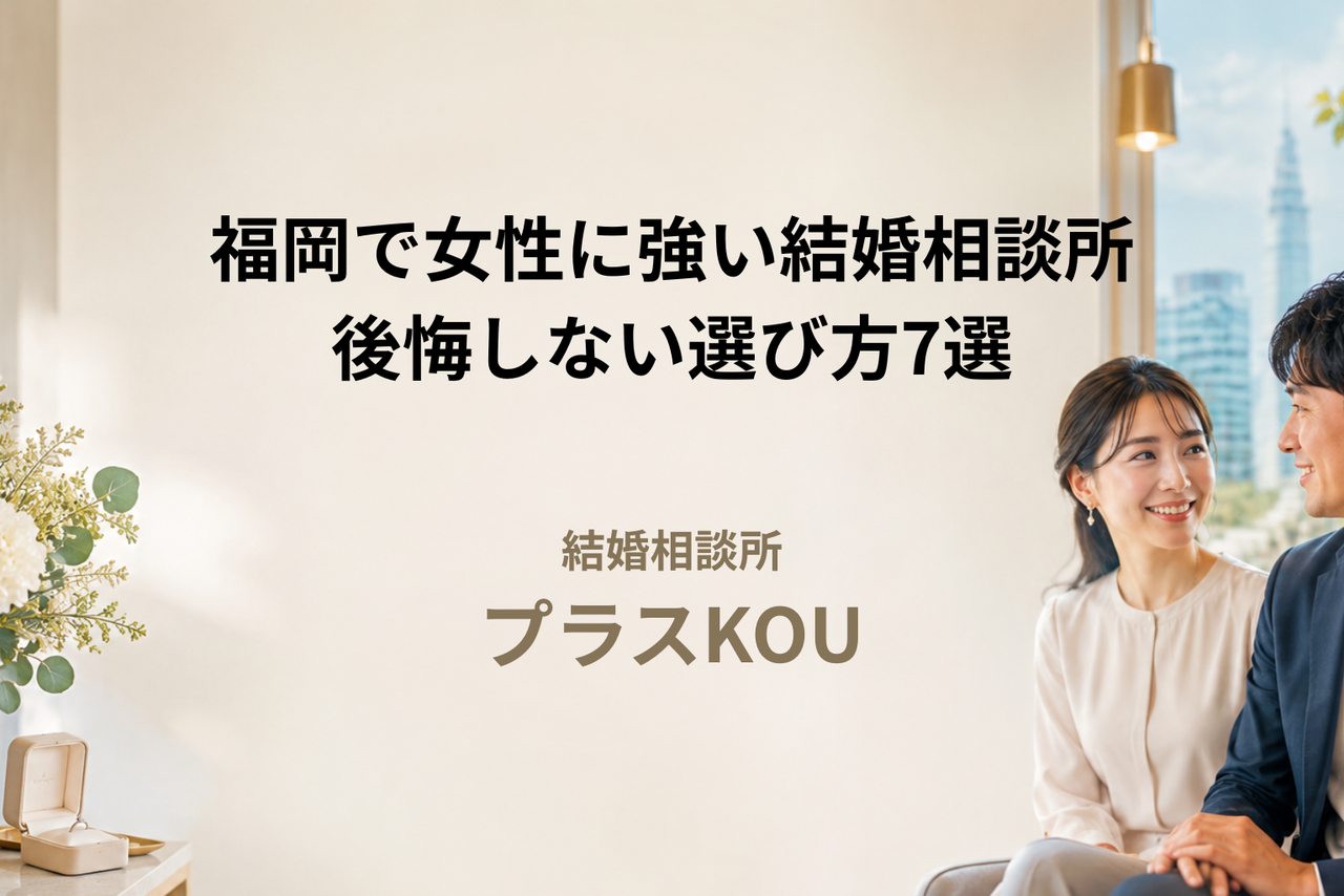 「福岡で女性に強い結婚相談所｜後悔しない選び方7選」