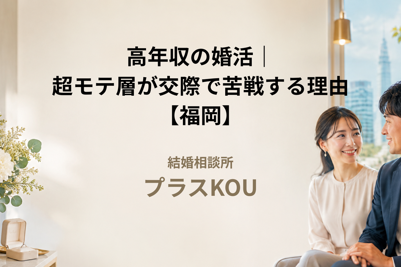高年収の婚活｜超モテ層が交際で苦戦する理由【福岡】